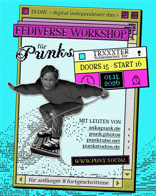 Flyer auf dem steht:

DI.day - Fediverse Workshop für Punks

Txxxter schlesisches tor, doors 15, start 16 uhr, 1.11.2026, mit leuten von askapunk.de, punk.photos punktube.net punkstodon.de   www.punx.soccial

Für anfänger + fortgeschrittene.

link ist ein kind (vermutlich mädchen),surfend auf einem keyboard  zu sehen.
